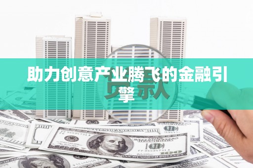 下城助力创意产业腾飞的金融引擎
