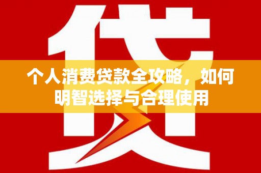 下城个人消费贷款全攻略，如何明智选择与合理使用