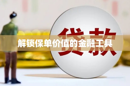 下城解锁保单价值的金融工具
