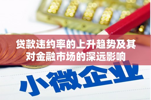 下城贷款违约率的上升趋势及其对金融市场的深远影响