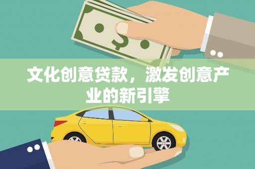 下城文化创意贷款，激发创意产业的新引擎